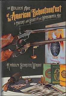 The Golden Age of the American Schuetzenfest,
a History and Study of the Marksman's Art
by Randolph Schreiter Wright